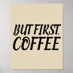 BUT FIRST, COFFEE Posters Signs