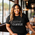 But First Coffee T-Shirt<br><div class="desc">Start your day with style and a smile wearing this "but first, coffee" graphic tee! Featuring cute, simple text in a modern design, this comfy shirt is perfect for coffee lovers everywhere. Available in a variety of women’s t-shirt and sweatshirt styles and colours, making it easy to find your perfect...</div>