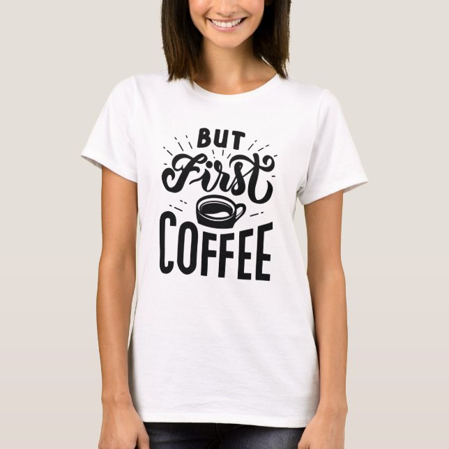 But First Coffee T-Shirt (Front)