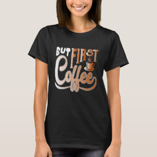 But First Coffee T-Shirt