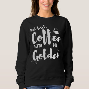 But First Coffee With My Golden Retriever Golden D Sweatshirt