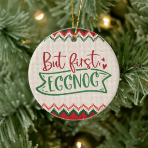 But First, Eggnog - Funny Christmas Ceramic Ornament