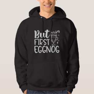 But First Eggnog Hoodie