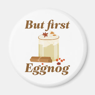 But First Eggnog Magnet