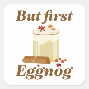 But First Eggnog Square Sticker