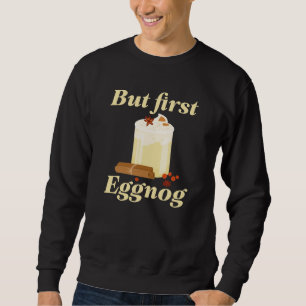 But First Eggnog Sweatshirt