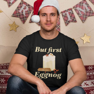 But First Eggnog T-Shirt