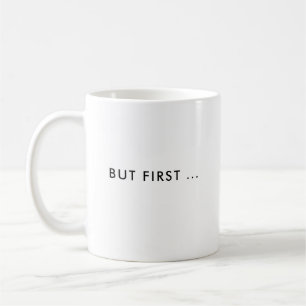 But First ...   Funny Custom Coffee Mug