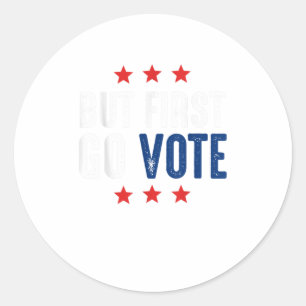 But First Go Vote Election Classic Round Sticker