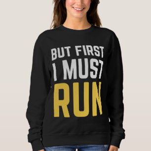 But First I Must Run Funny Running Runners Humour Sweatshirt
