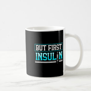 But First Insulin Funny Diabetes Awareness  Coffee Mug