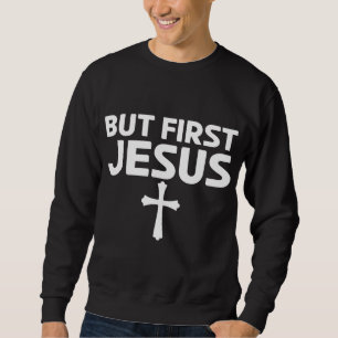 But First Jesus Faithful Graphic for Unisex Christ Sweatshirt