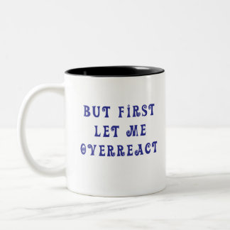 BUT FIRST LET ME OVERREACT Two-Tone COFFEE MUG