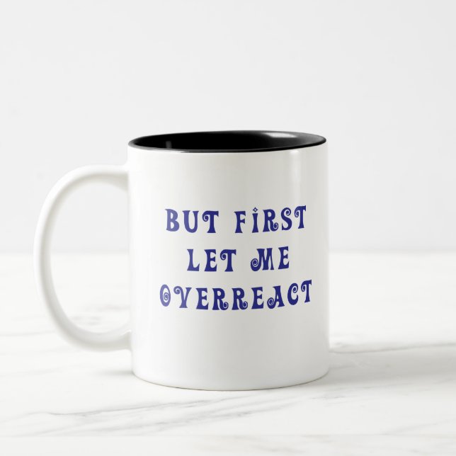BUT FIRST LET ME OVERREACT Two-Tone COFFEE MUG (Left)