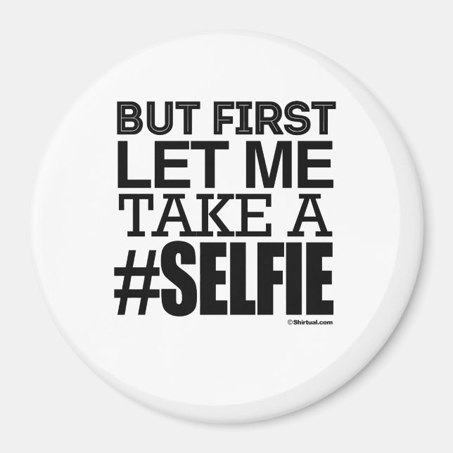 BUT FIRST LET ME TAKE A SELFIE MAGNET (Front)