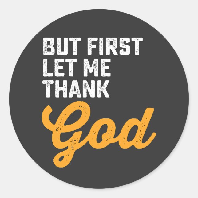 But First Let Me Thank God Classic Round Sticker (Front)