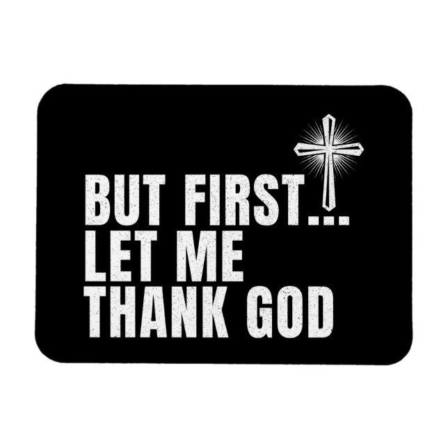But First Let Me Thank God Magnet (Horizontal)