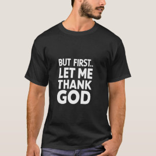 But First Let Me Thank God T-Shirt