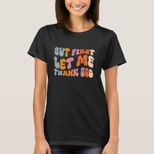 But First Let Me Thank God T-Shirt