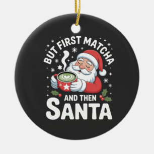 But First Matcha and Then Santa Christmas Ceramic Ornament