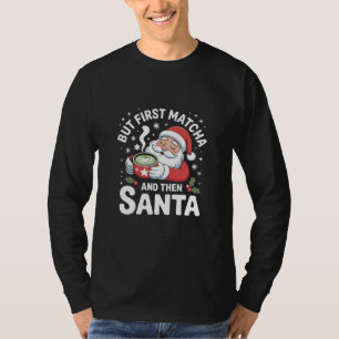 But First Matcha and Then Santa Christmas T-Shirt