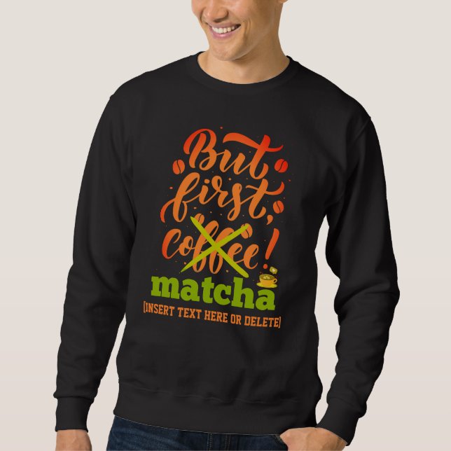 BUT FIRST MATCHA Fun Latte Drinker Sweatshirt (Front)