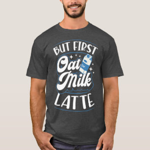 But First Oat Milk Latte Cute Vegan Plant Based Co T-Shirt