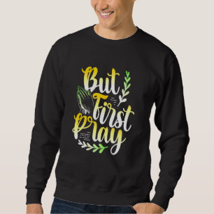 But First Pray Philippians 46 Bible Verse Christia Sweatshirt