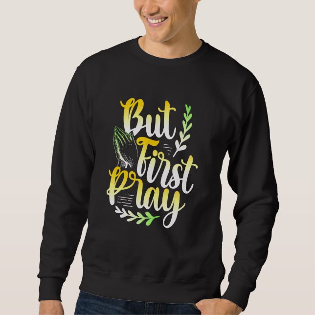 But First Pray Philippians 46 Bible Verse Christia Sweatshirt (Front)