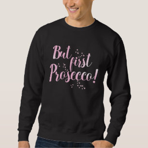 But first Prosecco Sparkling Wine Alcohol Drinking Sweatshirt