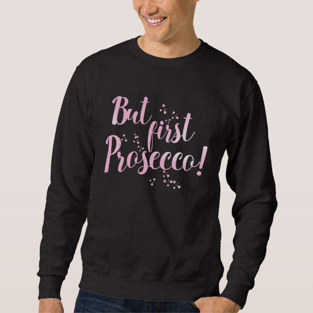 But first Prosecco Sparkling Wine Alcohol Drinking Sweatshirt (Front)