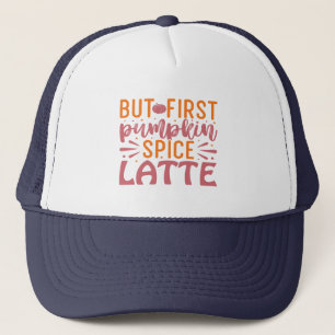 But First Pumpkin Spice Latte Autumn Bliss Coffee Trucker Hat