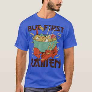 But First Ramen Cute Dragon Eats Ramen Noodles Dra T-Shirt