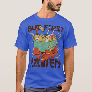But First Ramen Cute Dragon Eats Ramen Noodles Dra T-Shirt