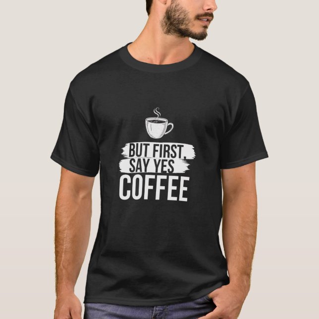 But First Say Yes Coffee Minimalist Graphic Tee (Front)