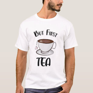 But First Tea Funny Tea Lover T-Shirt