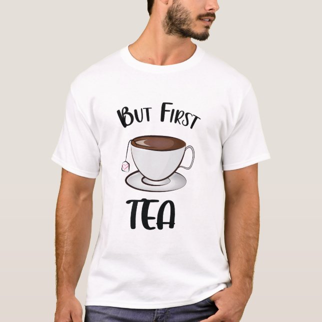 But First Tea Funny Tea Lover T-Shirt (Front)