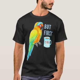 But First Tea - Sun Conure Parrot - Sleepy Bird T-Shirt