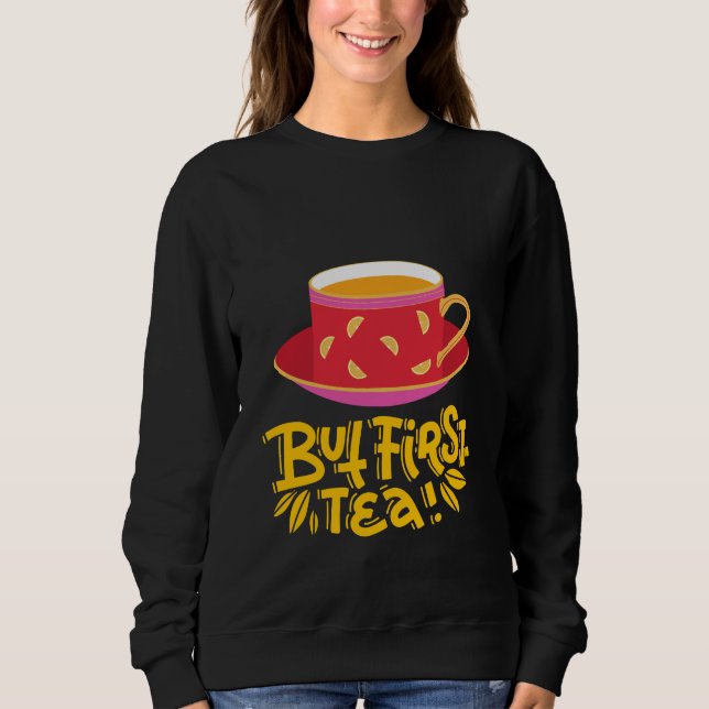 BUT FIRST TEA SWEATSHIRT (Front)