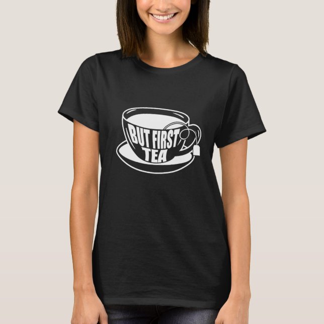 But First Tea Tea Drinking Tea  Brewing Cup Of Tea T-Shirt (Front)