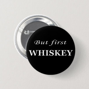But first whiskey funny alcohol quotes 6 cm round badge