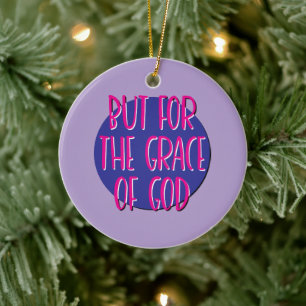 But For The Grace Of God Recovery Slogan Ceramic Ornament