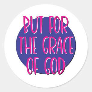 But For The Grace Of God Recovery Slogan Classic Round Sticker