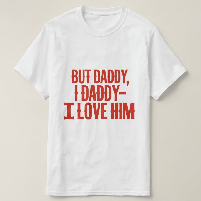 But Funny Daddy I Love Him T-Shirt (Design Front)