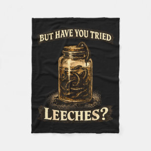 But have tried leeches dark humor sarcastic scienc fleece blanket
