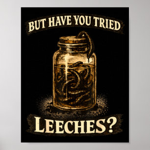 But Have Tried Leeches Dark Humour Sarcastic Poster