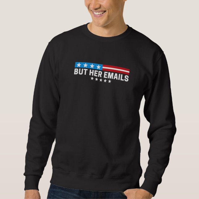 But Her Emails Funny Political Memes Men Women  3 Sweatshirt (Front)
