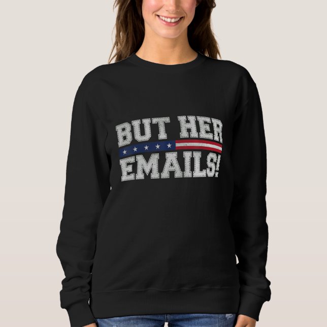 But Her Emails Funny Sarcastic Anti Republican Cos Sweatshirt (Front)