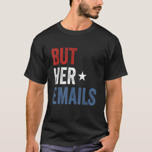 But Her Emails Hillary Republicans Tears But Her E T-Shirt