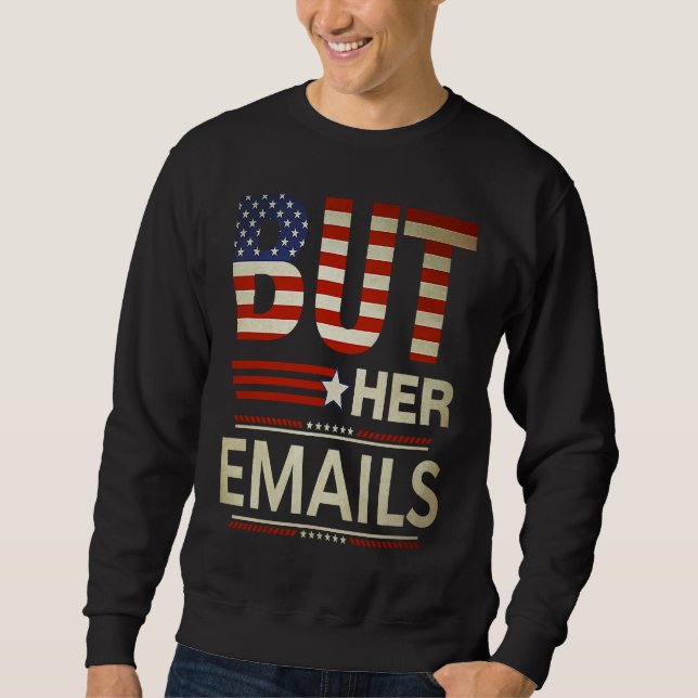 But Her Emails Meme Political Saying American Flag Sweatshirt (Front)